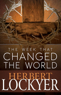 The Week That Changed the World: Follow Christ's Passion from Palm Sunday to Easter Morning