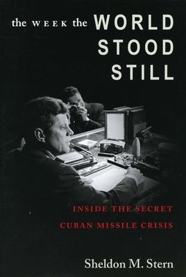 The Week the World Stood Still: Inside the Secret Cuban Missile Crisis - Stern, Sheldon M