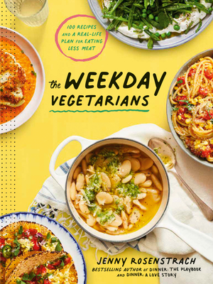 The Weekday Vegetarians: 100 Recipes and a Real-Life Plan for Eating Less Meat: A Cookbook - Rosenstrach, Jenny