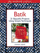 The Weekend Crafter: Batik: 20 Beautiful Projects Using Simple Techniques - Light, Diana