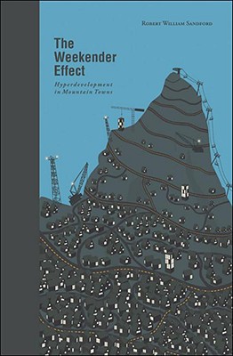 The Weekender Effect: Hyperdevelopment in Mountain Towns - Sandford, Robert William