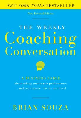 The Weekly Coaching Conversation: A Business Fable about Taking Your Team's Performance-And Your Career-To the Next Level - Souza, Brian