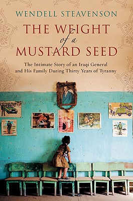 The Weight of a Mustard Seed: The Intimate Story of an Iraqi General and His Family During Thirty Years of Tyranny - Steavenson, Wendell