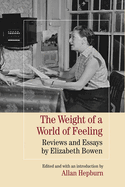 The Weight of a World of Feeling: Reviews and Essays by Elizabeth Bowen