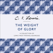 The Weight of Glory: A Collection of Lewis' Most Moving Addresses