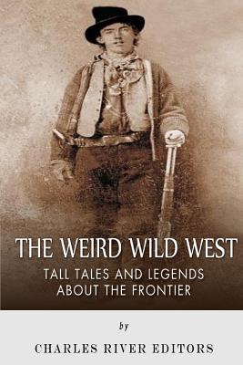 The Weird Wild West: Tall Tales and Legends about the Frontier - Charles River, and McLachlan, Sean