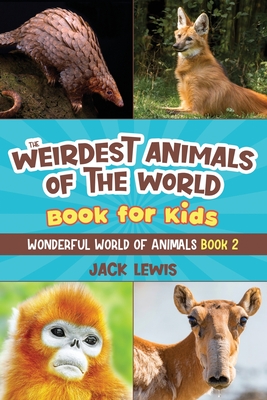 The Weirdest Animals of the World Book for Kids: Surprising photos and weird facts about the strangest animals on the planet! - Lewis, Jack