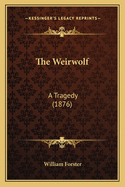 The Weirwolf: A Tragedy (1876)