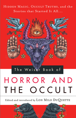 The Weiser Book of Horror and the Occult: Hidden Magic, Occult Truths, and the Stories That Started It All - DuQuette, Lon Milo (Editor)