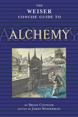 The Weiser Concise Guide to Alchemy - Cotnoir, Brian, and Wasserman, James (Editor)