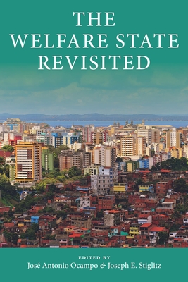 The Welfare State Revisited - Ocampo, Jos Antonio (Editor), and Stiglitz, Joseph E (Editor)