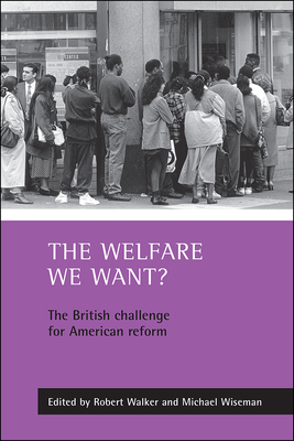 The Welfare We Want?: The British Challenge for American Reform - Walker, Robert, MSW, Lcsw (Editor), and Wiseman, Michael (Editor)