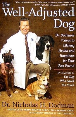 The Well-Adjusted Dog: Dr. Dodman's 7 Steps to Lifelong Health and Happiness for Your Bestfriend - Dodman, Nicholas H, Bvms