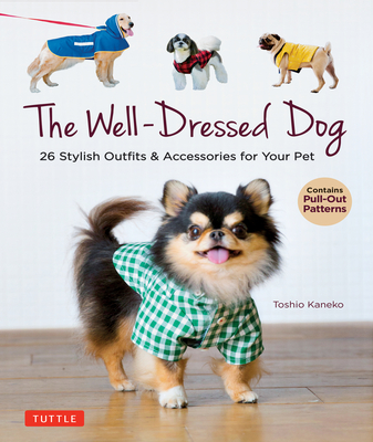The Well-Dressed Dog: 26 Stylish Outfits & Accessories for Your Pet (Includes Pull-Out Patterns) - Kaneko, Toshio
