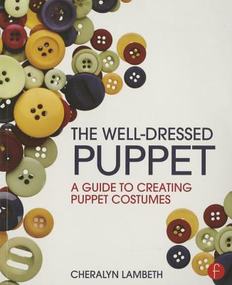 The Well-Dressed Puppet: A Guide to Creating Puppet Costumes - Lambeth, Cheralyn