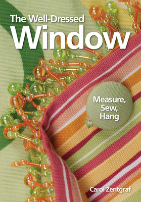 The Well-Dressed Window: Measure, Sew, Hang - Zentgraf, Carol