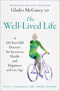 The Well-Lived Life: A 103-Year-Old Doctor's Six Secrets to Health and Happiness at Every Age