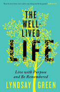 The Well-Lived Life: Live with Purpose and Be Remembered