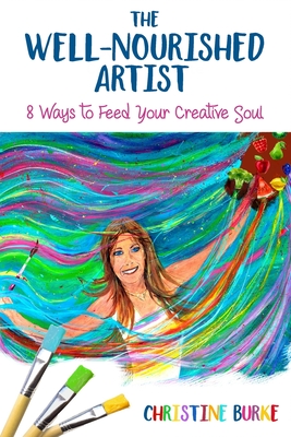 The Well-Nourished Artist: 8 Ways to Feed Your Creative Soul - Burke, Christine a