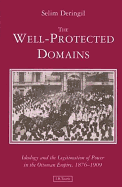 The Well-Protected Domains: Ideology and the Legitimation of Power in the Ottoman Empire 1876-1909