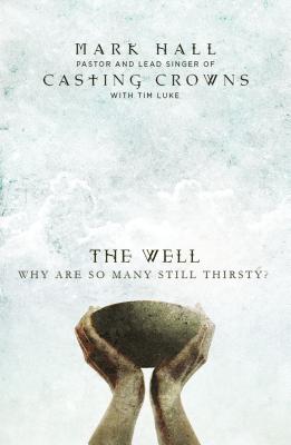The Well: Why Are So Many Still Thirsty? - Hall, Mark, and Luke, Tim