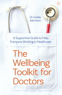 The Wellbeing Toolkit for Doctors: A Supportive Guide to Help Everyone Working in Healthcare