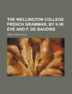 The Wellington College French Grammar, by H.W. Eve and F. de Baudiss