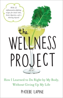 The Wellness Project: How I Learned to Do Right by My Body, Without Giving Up My Life - Lapine, Phoebe