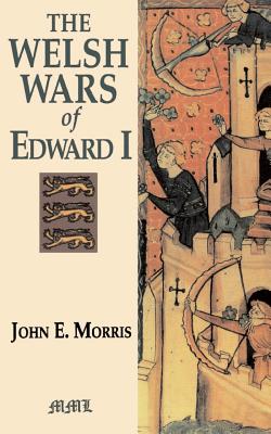 The Welsh Wars of Edward I - Morris, John E