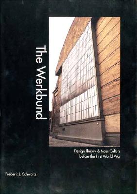 The Werkbund: Design Theory and Mass Culture Before the First World War - Schwartz, Frederic
