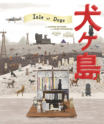 The Wes Anderson Collection: Isle of Dogs - Wilford, Lauren, and Stevenson, Ryan, and Seitz, Matt Zoller (Foreword by)