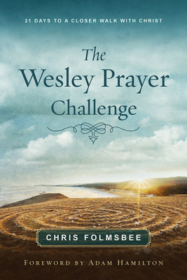 The Wesley Prayer Challenge Participant Book: 21 Days to a Closer Walk with Christ - Hamilton, Adam (Foreword by), and Folmsbee, Chris
