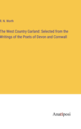 The West Country Garland: Selected from the Writings of the Poets of Devon and Cornwall