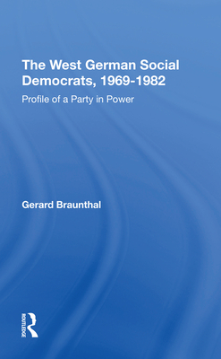 The West German Social Democrats, 1969-1982: Profile Of A Party In Power - Braunthal, Gerard