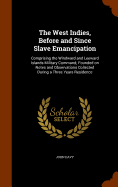 The West Indies, Before and Since Slave Emancipation: Comprising the Windward and Leeward Islands Military Command; Founded on Notes and Observations Collected During a Three Years Residence