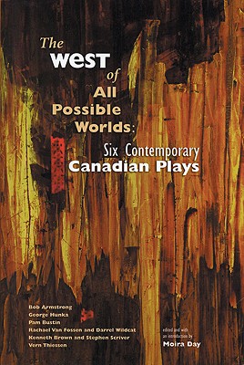 The West of All Possible Worlds: Six Contemporary Canadian Plays - Barrie, Shirley (Editor), and Sher, Emil (Editor), and Day, Moira (Editor)