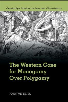 The Western Case for Monogamy over Polygamy - Witte, Jr, John