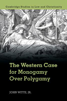 The Western Case for Monogamy over Polygamy - Witte, Jr, John