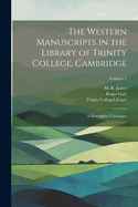 The Western Manuscripts in the Library of Trinity College, Cambridge: A Descriptive Catalogue; Volume 1
