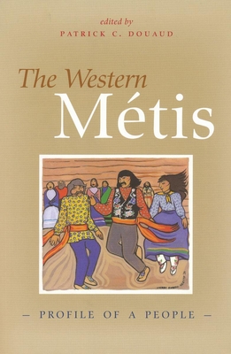 The Western Metis: Profile of a People - Douaud, Patrick C