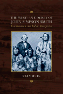 The Western Odyssey of John Simpson Smith: Frontiersman and Indian Interpreter - Hoig, Stan Edward