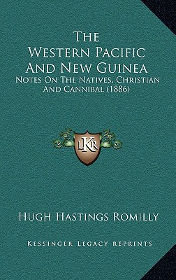 The Western Pacific And New Guinea: Notes On The Natives, Christian And Cannibal (1886) - Romilly, Hugh Hastings