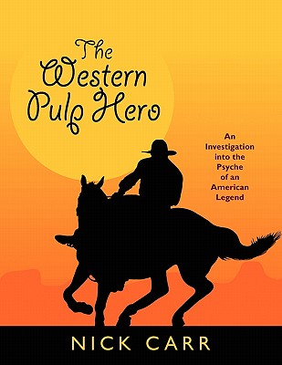 The Western Pulp Hero: An Investigation Into the Psyche of an American Legend - Carr, Nick, and Johnson, Ryerson (Introduction by)