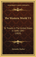 The Western World V1: Or Travels in the United States in 1846-1847 (1850)