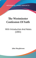 The Westminster Confession Of Faith: With Introduction And Notes (1881)