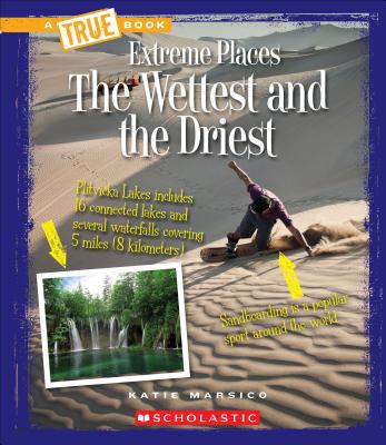 The Wettest and the Driest (a True Book: Extreme Places) - Marsico, Katie