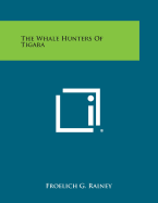 The Whale Hunters of Tigara - Rainey, Froelich G