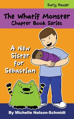 The Whatif Monster Chapter Book Series: A New Sister for Sebastian - Nelson-Schmidt, Michelle