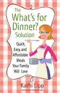 The "What's for Dinner?" Solution: Quick, Easy, and Affordable Meals Your Family Will Love
