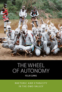 The Wheel of Autonomy: Rhetoric and Ethnicity in the Omo Valley